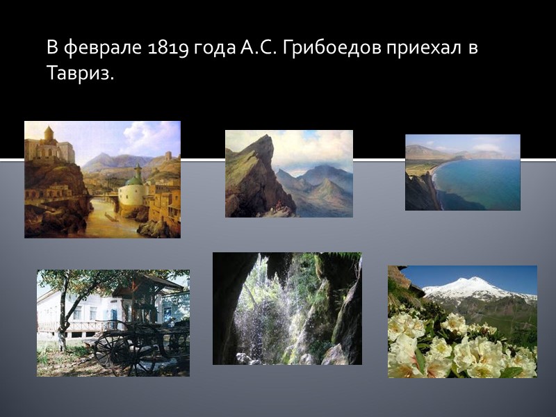 В феврале 1819 года А.С. Грибоедов приехал в Тавриз.